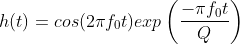 h(t)=cos(2\pi f_0t)exp\left ( \frac{-\pi f_0t}{Q}\right )
