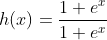 h(x)=\frac{1+e^x}{1+e^x}
