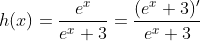 h(x)=\frac{e^x}{e^x+3}=\frac{(e^x+3)'}{e^x+3}