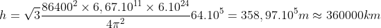 h=\sqrt 3{\frac{86400^{2}\times 6,67.10^{11}\times 6.10^{24}}{4\pi^{2}}}64.10^{5}=358,97.10^{5}m\approx 360000km