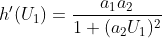 h^\prime(U_1)=\frac{a_1 a_2}{1+(a_2 U_1)^2}