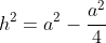 h^{2}=a^{2}-\frac{a^{2}}{4}