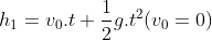 h_{1}=v_{0}.t+\frac{1}{2}g.t^{2}(v_{0}=0)