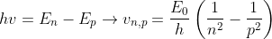 hv=E_{n}-E_{p}\rightarrow v_{n,p}=\frac{E_{0}}{h}\left(\frac{1}{n^{2}}-\frac{1}{p^{2}}\right)