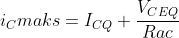 i_{C}maks=I_{CQ}+\frac{V_{CEQ}}{Rac}