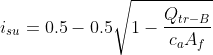i_{su}=0.5-0.5sqrt{1-frac{Q_{tr-B}}{c_{a}A_{f}}}