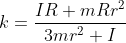 gif.latex?k = \frac {IR +mRr^2}{3mr^2+I}