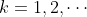 http://latex.codecogs.com/gif.latex?k=1,2,\cdots
