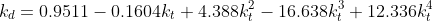k_{d}=0.9511-0.1604k_{t}+4.388k_{t}^{2}-16.638k_{t}^3+12.336k_{t}^4 : \left ( 0.22<k_{t}\leq 0.8 \right )