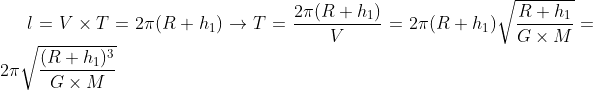 l=V\times T=2\pi(R+h_{1})\rightarrow T=\frac{2\pi(R+h_{1})}{V}=2\pi(R+h_{1})\sqrt{\frac{R+ h_{1}}{G\times M}}=2\pi\sqrt{\frac{(R+ h_{1})^{3}}{G\times M}}