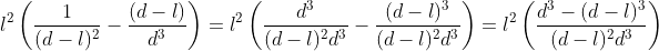 l^2\left(\frac{1}{(d-l)^2}-\frac{(d-l)}{d^3}\right)=l^2\left(\frac{d^3}{(d-l)^2d^3}-\frac{(d-l)^3}{(d-l)^2d^3}\right)=l^2\left(\frac{d^3-(d-l)^3}{(d-l)^2d^3}\right)
