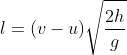 l=(v-u)\sqrt{\frac{2h}{g}}