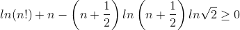 ln(n!)+n-\left(n+\frac{1}{2}\right)ln\left(n+\frac{1}{2}\right)ln\sqrt{2}\geq 0