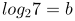 http://latex.codecogs.com/gif.latex?log_{2}7=b