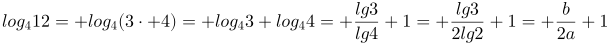 http://latex.codecogs.com/gif.latex?log_{4}12=%20log_{4}(3\cdot%204)=%20log_{4}3+log_{4}4=%20\frac{lg3}{lg4}+1=%20\frac{lg3}{2lg2}+1=%20\frac{b}{2a}+1