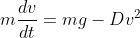 m \frac{dv}{dt} = mg - Dv^2