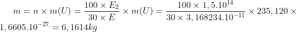 m=n\times m(U)=\frac{100\times E_{2}}{30\times E}\times m(U)=\frac{100\times 1,5.10^{14}}{30\times 3,168234.10^{-11}}\times 235,120\times 1,6605.10^{-27}=6,1614 kg