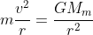 m\frac{v^{2}}{r}=\frac{GM_{m}}{r^{2}}