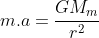 m.a=\frac{GM_{m}}{r^{2}}