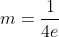 m=\frac{1}{4e}