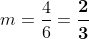 m=\frac{4}{6}=\boldsymbol{\frac{2}{3}}