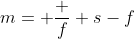 m= \frac f {s-f}