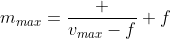 m_{max}=\frac {v_{max}-f} f