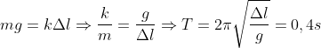 mg = k\Delta l \Rightarrow \frac{k}{m}= \frac{g}{\Delta l}\Rightarrow T = 2 \pi \sqrt{\frac{\Delta l}{g}} = 0,4 s