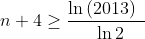 n+4\geq \frac{\ln \left( 2013\right) ~}{~\ln 2}