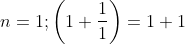 n=1; \left(1+\frac{1}{1}\right)=1+1