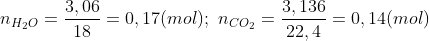 n_{H_2O}=frac{3,06}{18}=0,17(mol); n_{CO_2}=frac{3,136}{22,4}=0,14(mol)