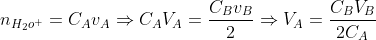 n_{H_2o^+}=C_Av_A\Rightarrow C_AV_A=\frac{C_Bv_B}{2}\Rightarrow V_A=\frac{C_BV_B}{2C_A}