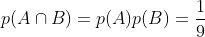 p(A \cap B) = p(A)p(B) = \frac{1}{9}