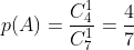 p(A)=\frac{C_{4}^{1}}{C_{7}^{1}}=\frac{4}{7}