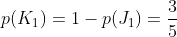 p(K_1)=1- p(J_1) =\dfrac35