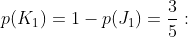 p(K_1)=1-p(J_1)=\dfrac35: