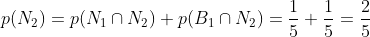 p(N_{2})=p(N_{1}\cap N_{2})+p(B_{1}\cap N_{2})=
\frac{1}{5}+\frac{1}{5}=\frac{2}{5}