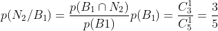 p(N_{2}/B_{1})=\frac{p(B_{1}\cap N_{2})}{p(B1)}
p(B_{1})=\frac{C_{3}^{1}}{C_{5}^{1}}=\frac{3}{5}