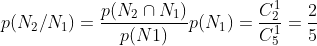 p(N_{2}/N_{1})=\frac{p(N_{2}\cap N_{1})}{p(N1)}
p(N_{1})=\frac{C_{2}^{1}}{C_{5}^{1}}=\frac{2}{5}