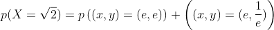 p(X=\sqrt{2})=p\left((x,y)=(e,e)\right)+\left((x,y)=(e,\frac{1}{e})\right)