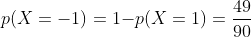 p(X=-1)=1{-}p(X=1)=\frac{49}{90}