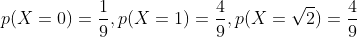 p(X=0)=\frac{1}{9},p(X=1)=\frac{4}{9},p(X=\sqrt{2})=\frac{4}{9}