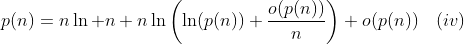 http://latex.codecogs.com/gif.latex?p(n)=n\ln%20n+n\ln\left(\ln(p(n))+\frac{o(p(n))}{n}\right)+o(p(n))\quad(iv)