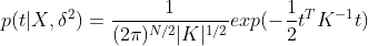 p(t|X,\delta^2)=\frac{1}{(2\pi)^{N/2}|K|^{1/2}}exp(-\frac{1}{2}t^TK^{-1}t)