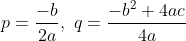 p=\frac{-b}{2a},\ q=\frac{-b^{2}+4ac}{4a}