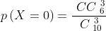p\left( X=0\right) =\frac{~CC_{~6}^{~3}}{~C_{~10}^{~3}}\qquad 
