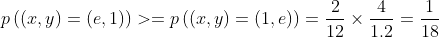 p\left((x,y)=(e,1)\right)>=p\left((x,y)=(1,e)\right)=\frac{2}{12}\times\frac{4}{1.2}=\frac{1}{18}