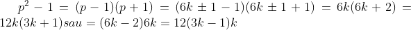 p^{2}-1=(p-1)(p+1)=(6k\pm 1-1)(6k\pm 1+1)=6k(6k+2)=12k(3k+1) sau =(6k-2)6k=12(3k-1)k
