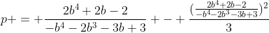 [latex]p = \frac{2b^4+2b-2}{-b^4-2b^3-3b+3} - \frac{(\frac{2b^4+2b-2}{-b^4-2b^3-3b+3})^2}3[/latex]