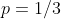 http://latex.codecogs.com/gif.latex?p=1/3